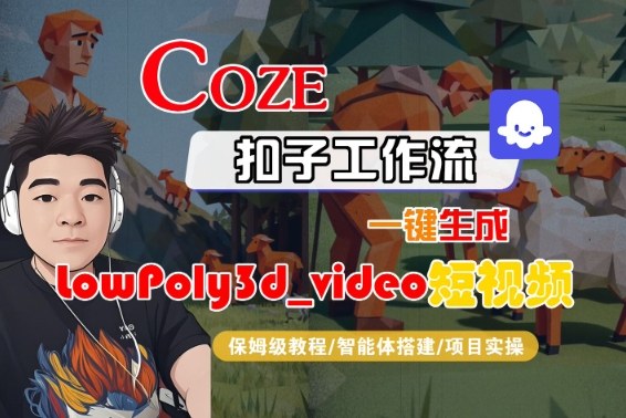 Coze扣子智能体工作流一键生成“LowPoly3d_video“短视频，全流程保姆级教学